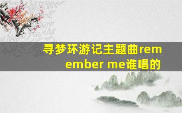 寻梦环游记主题曲remember me谁唱的